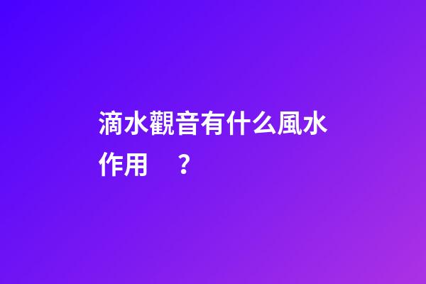 滴水觀音有什么風水作用？